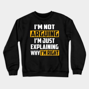 I'm Not Arguing I'm Just Explaining Why I'm Right Crewneck Sweatshirt